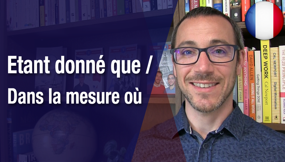 Etant donné que / Dans la mesure où - Français Authentique