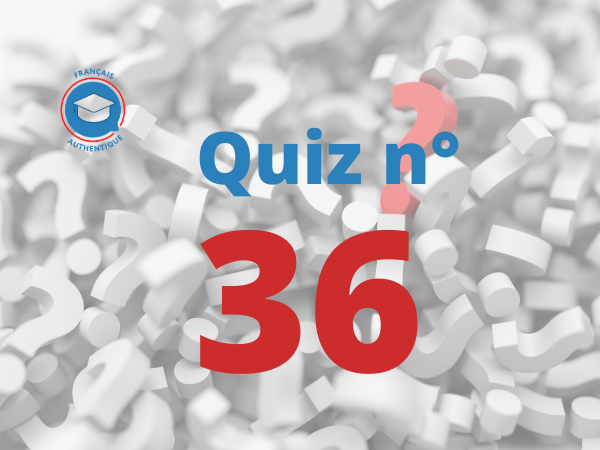 Quiz 36 Français Authentique