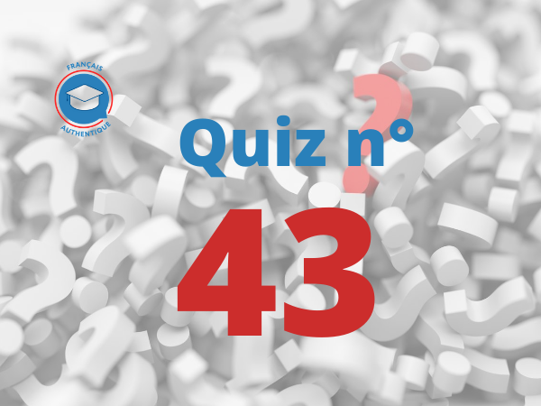 Quiz 43 Français Authentique